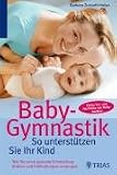 Baby-Gymnastik: So unterst�tzen Sie Ihr Kind: Wie Sie seine gesunde Entwicklung f�rdern und Fehlhaltungen vorbeugen - Barbara Zukunft-Huber