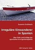 Irregul&auml;re Einwanderer in Spanien: &Uuml;ber Ziele und Erfolge der spanischen Immigrationspolitik - Susanne Eschbach