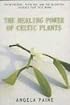 The Healing Power of Celtic Plants: Their History, Their Use, and the Scientific Evidence That They Work