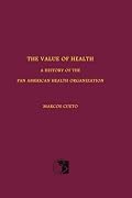 The Value of Health: A History of the Pan American Health Organization (Rochester Studies in Medical History) (Rochester Studies in Medical History)