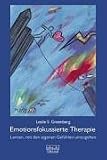Emotionsfokussierte Therapie: Lernen, mit eigenen Gef�hlen umzugehen - Leslie S. Greenberg