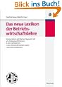 Das neue Lexikon der Betriebswirtschaftslehre: Kompendium und Nachschlagewerk - mit 200 Schwerpunktthemen, 6.000 Stichw�rtern, 2.000 Literaturhinweisen sowie 1.300 Internetadressen
