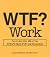 WTF?: Work