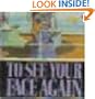To See Your Face Again