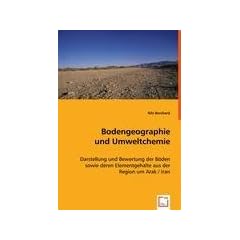 Bodengeographie und Umweltchemie: Darstellung und Bewertung der B�den sowie deren Elementgehalte aus der Region um Arak / Iran