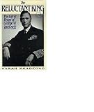 The Reluctant King The Life And Reign Of George VI 18951952