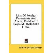 Lists of Foreign Protestants and Aliens, Resident in England, 1618-1688 (1862)
