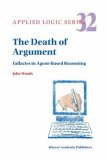 The Death of Argument: Fallacies in Agent Based Reasoning (Applied Logic Series)