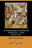 An Autobiography of Buffalo Bill (Colonel W. F. Cody) (Illustrated Edition) (Dodo Press)