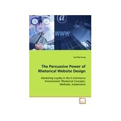The Persuasive Power of Rhetorical Website Design: Marketing Loyalty in the E-Commerce Environment:  Rhetorical Concepts, Methods, Implements