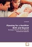 Planning for a Healthier Birth and Beyond - Strategies Women Use to Manage Gestational Diabetes