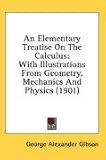 An Elementary Treatise On The Calculus: With Illustrations From Geometry, Mechanics And Physics (1901)