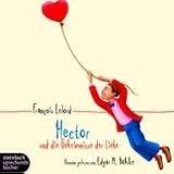 Hector und die Geheimnisse der Liebe. Roman. 4 CDs - Francois Lelord