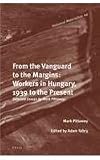 From the vanguard to the margins : workers in Hungary, 1939 to the present : selected essays by Mark Pittaway