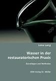 Wasser in der restauratorischen Praxis: Grundlagen und Methoden