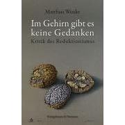 Im Gehirn gibt es keine Gedanken: Kritik des Reduktionismus. Ph�nomenologische Skizzen zu Biologie, Psychoanalyse, Yoga und Buddhismus.