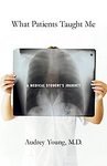 What Patients Taught Me: A Medical Student`s Journey [Paperback]