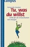Tu was du willst: Ethik für die Erwachsenen von morgen