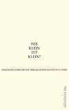Wie klein ist klein?: Eine kurze Geschichte der Quanten