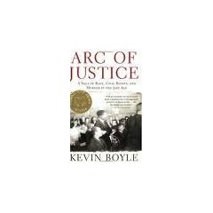 Arc of Justice, A Saga of Race, Civil Rights, and Murder in the Jazz Age by Kevin Boyle and Lizan Mitchell