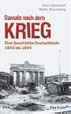 Damals nach dem Krieg: Eine Geschichte Deutschlands 1945 bis 1949