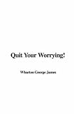 Quit Your Worrying!