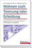 Wohnen nach der Trennung oder Scheidung: Was geschieht mit der gemeinsamen Wohnung oder Immobilie - Karin Susanne Delerue, Mathias Br&ouml;ring