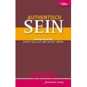Authentisch sein!: Ein Navigator durch das Auf und Ab des Lebens