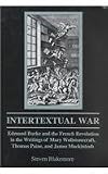 Intertextual War: Edmund Burke and the French Revolution in the Writings of Mary Wollstonecraft, Thomas Paine, and James Mackintosh (0838637515) by Blakemore, Steven