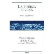 La Fuerza Serena: Chi Kung Shaolin: Voces y Silencios de Sifu Rama Escritos