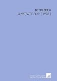 Bethlehem: A Nativity Play [ 1902 ]