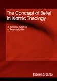 Concept of Belief in Islamic Theology: A Semantic Analysis of Iman and Islam