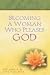 Becoming a Woman Who Pleases God: A Guide to Developing Your Biblical Potential