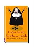 Lachen bis der Kirchturm wackelt: Witze, Anekdoten und lustige Geschichten rund um Kirche und Co - 