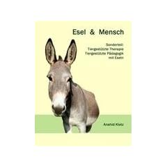 Esel und Mensch: Sonderteil: Tiergest�tzte Therapie und Tiergest�tzte P�dagogik mit Eseln