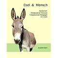 Esel und Mensch: Sonderteil: Tiergest�tzte Therapie und Tiergest�tzte P�dagogik mit Eseln