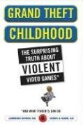 Grand Theft Childhood: The Surprising Truth About Violent Video Games and What Parents Can Do