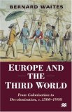 Europe and the Third World: From Colonisation to Decolonisation, c. 1500-1998