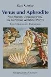 Venus und Aphrodite: Von Homers lockender Hera zu Petrons verf�hrter Witwe. Texte, Erl�uterungen, Illustrationen - Kurt Roeske