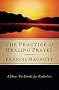 The Practice of Healing Prayer: A How-To Guide for Catholics