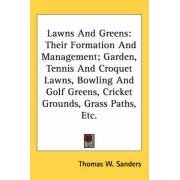 Lawns And Greens: Their Formation And Management; Garden, Tennis And Croquet Lawns,... by Thomas W. Sanders