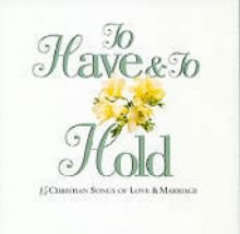 To Have & To Hold : 15 Christian Songs of Love 