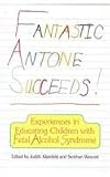 Fantastic Antone Succeeds: Experiences in Educating Children with Fetal Alcohol Syndrome