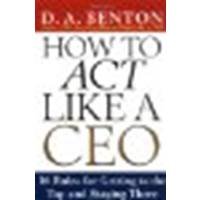 How to Act Like a CEO: 10 Rules for Getting to the Top and Staying There by Benton, D. A. [McGraw-Hill, 2003] (Paperback) [Paperback]