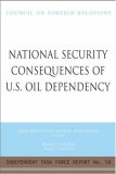 National Security Consequences of U.S. Oil Dependency: Report of an Independent Task Force (Independent Task Force Report)