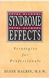 Fetal Alcohol Syndrome, Fetal Alcohol Effects: Strategies for Professionals