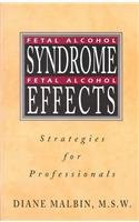 Fetal Alcohol Syndrome, Fetal Alcohol Effects: Strategies for Professionals