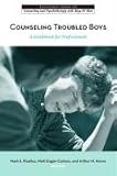Counseling Troubled Boys: A Guidebook for Professionals (The Routledge Series on Counseling and Psychotherapy With Boys and Men)