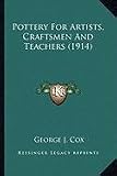 Pottery For Artists, Craftsmen And Teachers (1914)