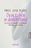 Dein Leben in deiner Hand - Ein neues Verst&auml;ndnis von Brustkrebs, Pr&auml;vention und Heilung - Jane Plant